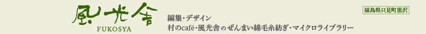 風光舎　福島県只見町黒沢／編集・デザイン・ぜんまい綿毛糸紡ぎ・マイクロライブラリー